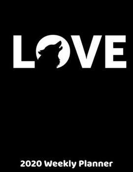 Love 2020 Weekly Planner: 2020 Wolves Lover Planner - Daily Weekly and Monthly Planners - The Perfect Gift - 2020 Planner for Wolf Lovers - Calendar ... Planner - 12 Month 8.5" x 11" Sized 120 Pages