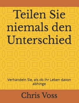 Paperback Teilen Sie niemals den Unterschied: Verhandeln Sie, als ob Ihr Leben davon abhinge [German] Book