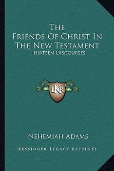 Paperback The Friends Of Christ In The New Testament: Thirteen Discourses Book