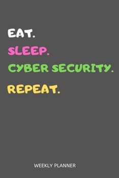 Paperback Eat Sleep Cyber Security Repeat Weekly Planner: Cyber Security Weekly Planner Includes Daily To Do Planner & Monthly Overview Book