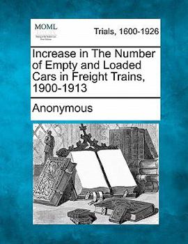 Paperback Increase in the Number of Empty and Loaded Cars in Freight Trains, 1900-1913 Book