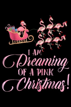 Paperback I Am Dreaming Of A Pink Christmas!: I Am Dreaming Of A Pink Christmas Flamingo Cute Journal/Notebook Blank Lined Ruled 6x9 100 Pages Book