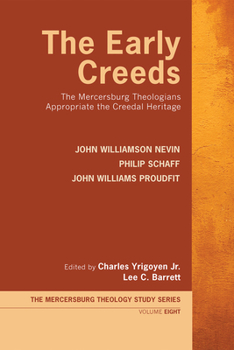 Paperback The Early Creeds: The Mercersburg Theologians Appropriate the Creedal Heritage Book