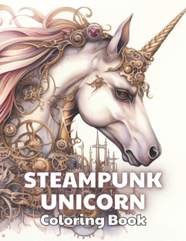 Paperback Steampunk Unicorn Coloring Book: 100+ Amazing Coloring Pages for All Ages Book