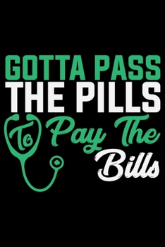 Gotta Pass The Pills To Pay The Bills: Nursing College Ruled Composition Notebook and Journal Gifts for Nurse Student, Nurses and Nursing Students 6x9in 120 pages