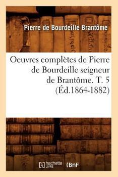 Paperback Oeuvres Complètes de Pierre de Bourdeille Seigneur de Brantôme. T. 5 (Éd.1864-1882) [French] Book