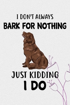 I Don't Always Bark For Nothing Just Kidding I Do Notebook Journal: 110 Blank Lined Papers - 6x9 Personalized Customized Newfoundland Notebook Journal Gift For Newfoundland Puppy Owners and Lovers
