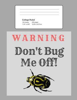 Paperback Warning - Don't Bug Me Off!: Notebook, Composition Book, 7.44 X 9.69 Book, 200 Paged College Ruled, Slogan, Warning - Don't Bug Me Off!, Grey Book