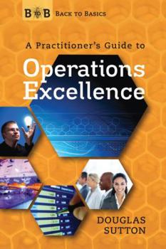 Paperback A Practitioner's Guide to Operations Excellence (Back to Basics) Book