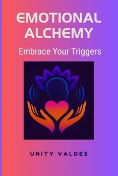 Paperback Emotional Alchemy: Embrace Your Triggers Book