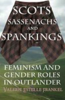 Paperback Scots, Sassenachs, and Spankings: Feminism and Gender Roles in Outlander Book