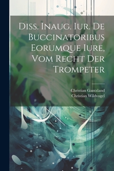 Paperback Diss. Inaug. Iur. De Buccinatoribus Eorumque Iure, Vom Recht Der Trompeter [Italian] Book