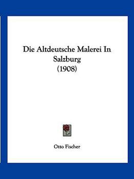 Paperback Die Altdeutsche Malerei In Salzburg (1908) [German] Book