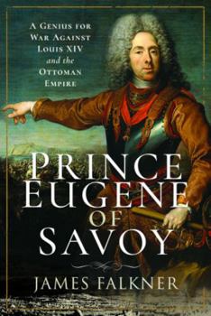 Hardcover Prince Eugene of Savoy: A Genius for War Against Louis XIV and the Ottoman Empire Book