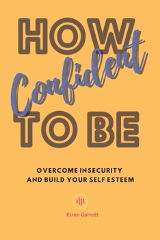 Paperback How To Be Confident: Overcome Insecurity and Build Your Self Esteem Book
