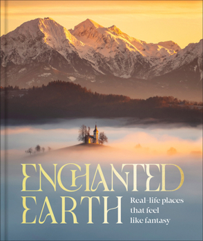 Hardcover Enchanted Earth: Real-Life Places That Feel Like Fantasy Book