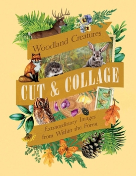 Cut & Collage Woodland Creatures: Extraordinary Images from Within the Forest