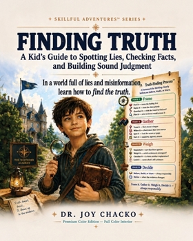 Finding Truth: A Kid’s Guide to Spotting Lies, Checking Facts, and Building Sound Judgment (Skillful Adventures™ Series)