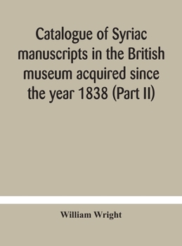 Hardcover Catalogue of Syriac manuscripts in the British museum acquired since the year 1838 (Part II) Book