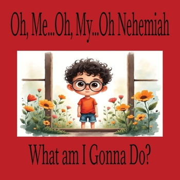 Oh, Me...Oh, My...Oh Nehemiah What am I Gonna Do?: A Children's Story of Bravery | Ages 5-7 | Great Gift Idea