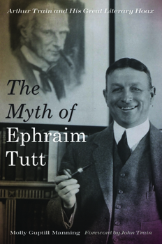 Hardcover The Myth of Ephraim Tutt: Arthur Train and His Great Literary Hoax Book