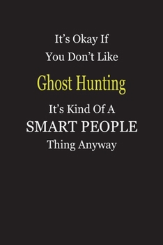 It's Okay If You Don't Like Ghost Hunting It's Kind Of A Smart People Thing Anyway: Blank Lined Notebook Journal Gift Idea
