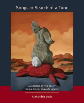 Songs in Search of a Tune: a collection of lyric poetry from a time of exquisite longing