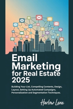 Paperback Email Marketing for Real Estate 2025: Building Your List, Compelling Contents, Design, Layout, Setting Up Automated Campaigns, Personalization and Seg Book