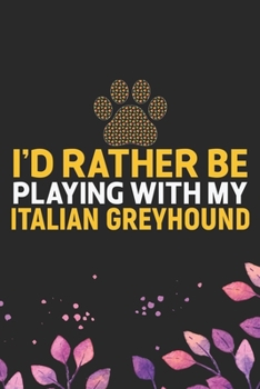 I'd Rather Be Playing with My Italian Greyhound: Cool Italian Greyhound Dog Journal Notebook - Italian Greyhound Puppy Lovers– Funny Italian Greyhound ... Greyhound Owner Gifts. 6 x 9 in 120 pages