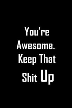 You're Awesome. Keep That Shit Up: 6 X 9 Blank Lined journal Gifts Idea For A Coworkers, Gift For Boss / Employees/ Journal For Accounting / Funny Office Journals