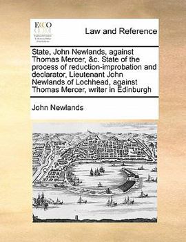 Paperback State, John Newlands, against Thomas Mercer, &c. State of the process of reduction-improbation and declarator, Lieutenant John Newlands of Lochhead, a Book
