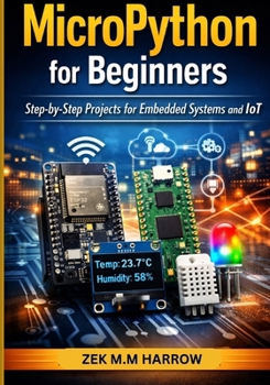 MICROPYTHON FOR BEGINNERS: Step-by-Step Projects for Embedded Systems and IoT