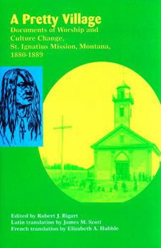 A Pretty Village: Documents of Worship and Culture Change, St. Ignatius Mission, Montana, 1880-1889