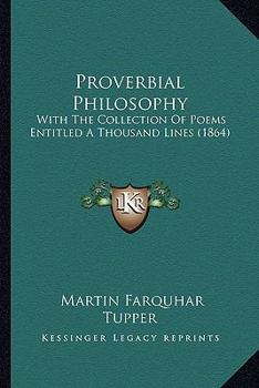 Proverbial Philosophy: With The Collection Of Poems Entitled A Thousand Lines