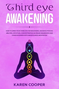 Paperback Third Eye Awakening: How to open your third eye for beginners, enhance psychic abilities, intuition, concentration. Increase awareness and Book