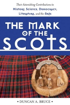 Paperback The Mark of the Scots: Their Astonishing Contributions to History, Science, Democracy, Literature, and the Arts Book