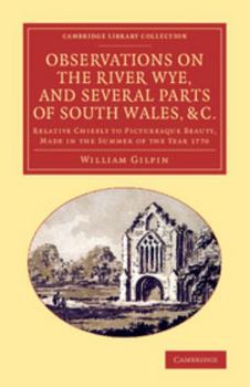 Paperback Observations on the River Wye, and Several Parts of South Wales, &C.: Relative Chiefly to Picturesque Beauty, Made in the Summer of the Year 1770 Book