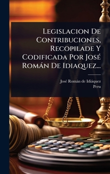 Hardcover Legislacion De Contribuciones, Recopilade Y Codificada Por JosÃ(c) Romàn De Idiaquez... [Spanish] Book