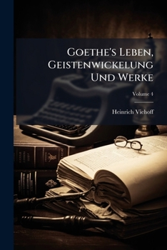 Paperback Goethe's Leben, Geistenwickelung Und Werke; Volume 4 [German] Book