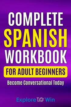 Paperback Complete Spanish Workbook For Adult Beginners: Essential Spanish Words And Phrases You Must Know Book