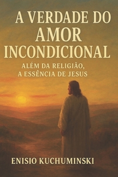 Paperback A Verdade Do Amor Incondicional: Além da Religião, A Essência de Jesus [Portuguese] Book