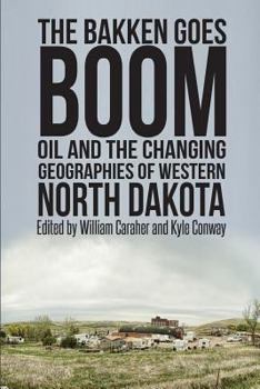 Paperback The Bakken Goes Boom: Oil and the Changing Geographies of Western North Dakota Book