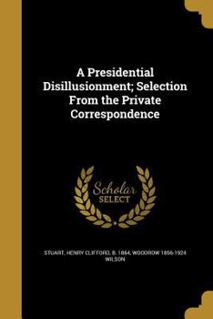 Paperback A Presidential Disillusionment; Selection From the Private Correspondence Book