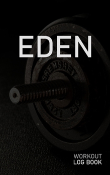 EDEN: Blank Daily Workout Log Book | Track Exercise Type, Sets, Reps, Weight, Cardio, Calories, Distance & Time | Space to Record Stretches, Warmup, ... First Name Initial E Dumbbell Cover