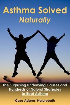 Paperback Asthma Solved Naturally: The Surprising Underlying Causes and Hundreds of Natural Strategies to Beat Asthma Book