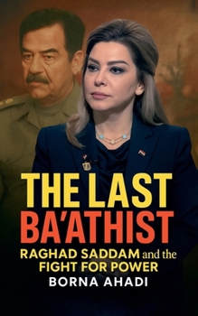 The Last Ba'athist: Raghad Saddam and the Fight for Power