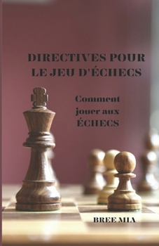 DIRECTIVES POUR LE JEU D'ÉCHECS: Comment jouer aux ÉCHECS
