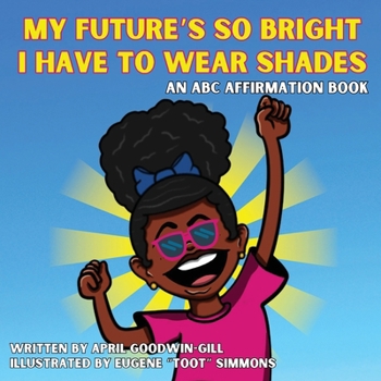 My Future's So Bright, I Have To Wear Shades: An Affirmation ABC Book: An Affirmation ABC Book