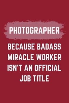 Paperback Photographer Because Badass Miracle Worker Isn't An Official Job Title: A Blank Lined Journal Notebook to Take Notes, To-do List and Notepad - A Funny Book