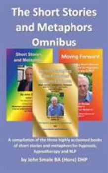 Paperback The Short Stories and Metaphors Omnibus. a Compilation of the Three Highly Acclaimed Books of Short Stories and Metaphors for Hypnosis, Hypnotherapy a Book